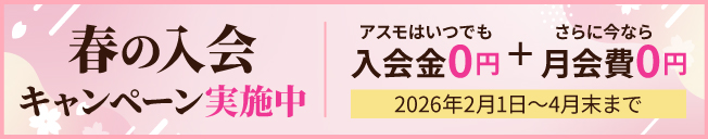 春の入会キャンペーン実施中！ 2026年2月1日～4月末まで アスモはいつでも入会金0円＋さらに今なら月会費0円